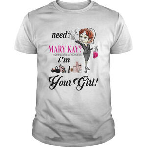 Need Mary Kay Independent Beauty Consultant Im Your Girl Shirt